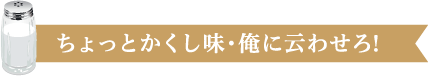 ちょっとかくし味・俺に云わせろ！